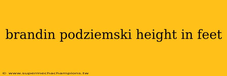 brandin podziemski height in feet