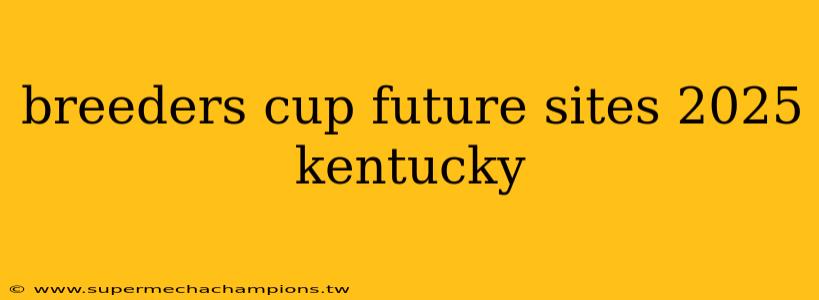 breeders cup future sites 2025 kentucky