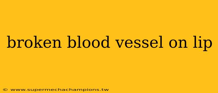 broken blood vessel on lip