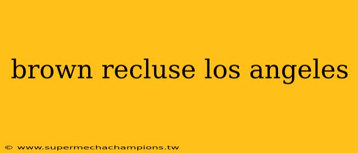 brown recluse los angeles