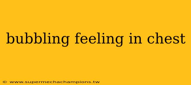 bubbling feeling in chest