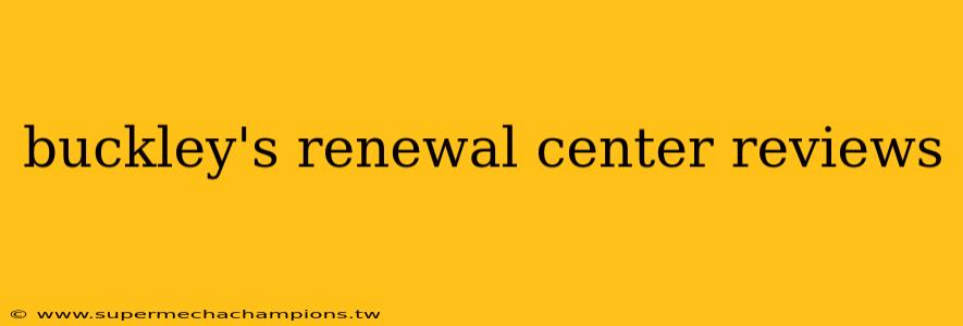 buckley's renewal center reviews
