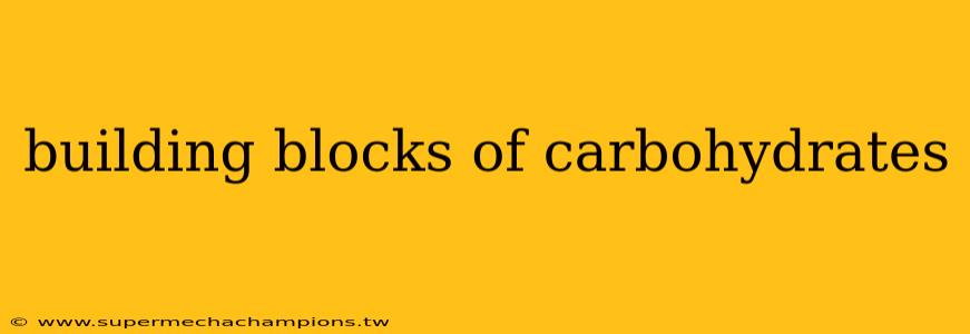 building blocks of carbohydrates