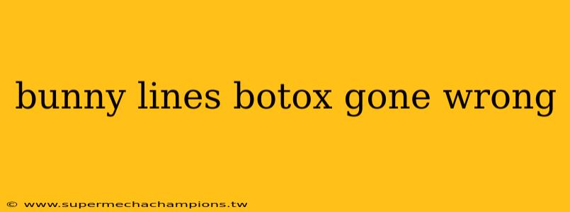 bunny lines botox gone wrong