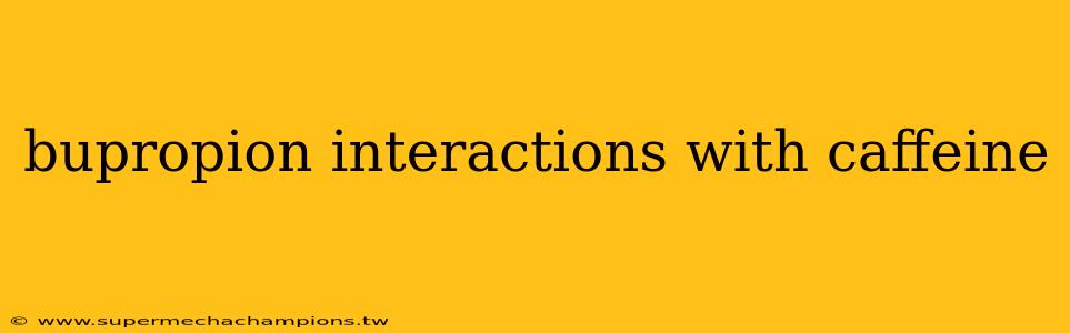 bupropion interactions with caffeine