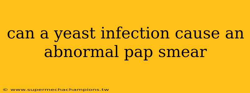 can a yeast infection cause an abnormal pap smear