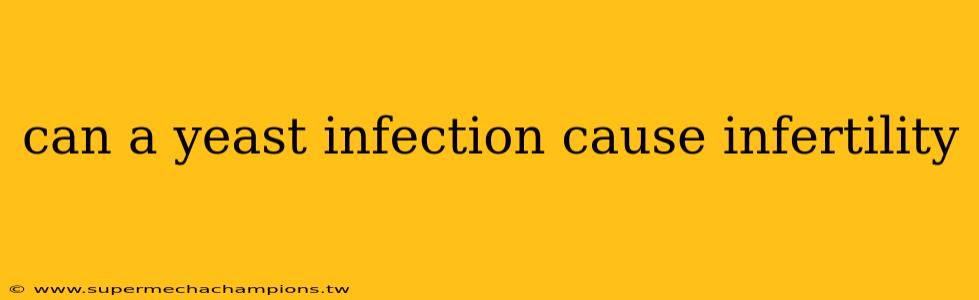 can a yeast infection cause infertility