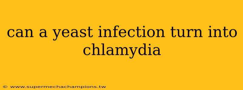 can a yeast infection turn into chlamydia