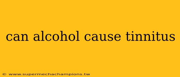 can alcohol cause tinnitus