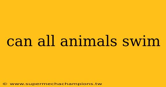 can all animals swim