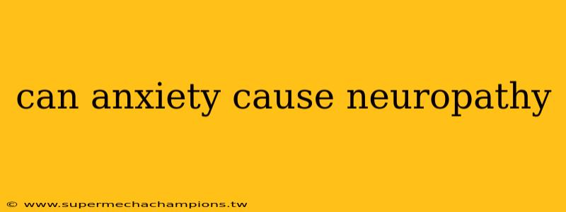 can anxiety cause neuropathy