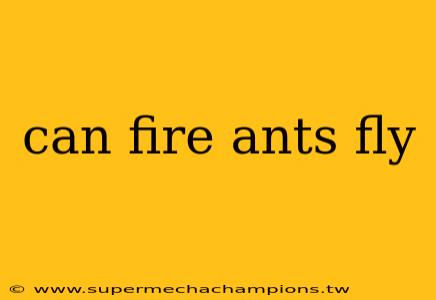 can fire ants fly