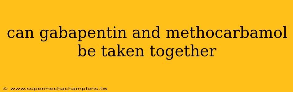 can gabapentin and methocarbamol be taken together