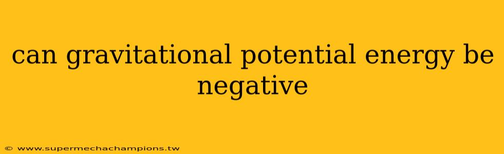 can gravitational potential energy be negative