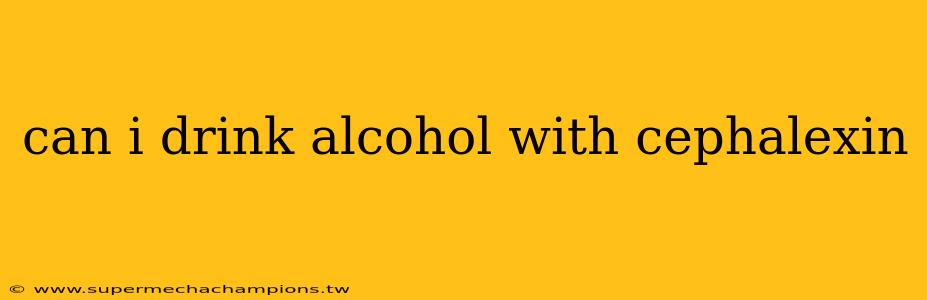 can i drink alcohol with cephalexin