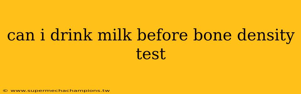 can i drink milk before bone density test