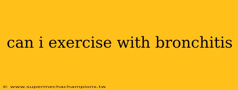 can i exercise with bronchitis