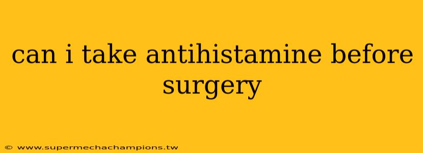 can i take antihistamine before surgery
