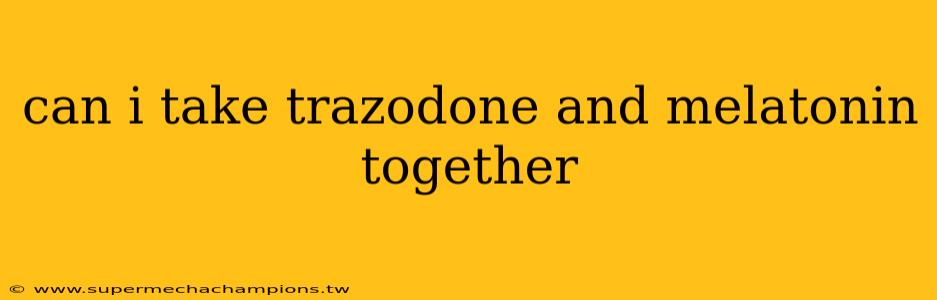 can i take trazodone and melatonin together
