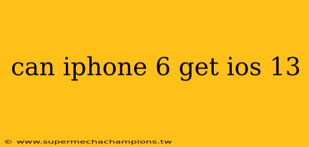 can iphone 6 get ios 13