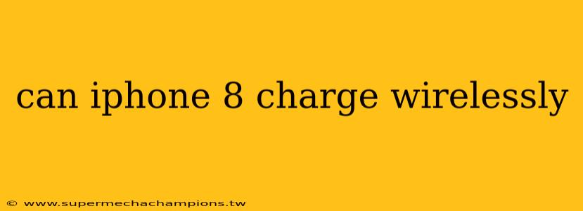 can iphone 8 charge wirelessly