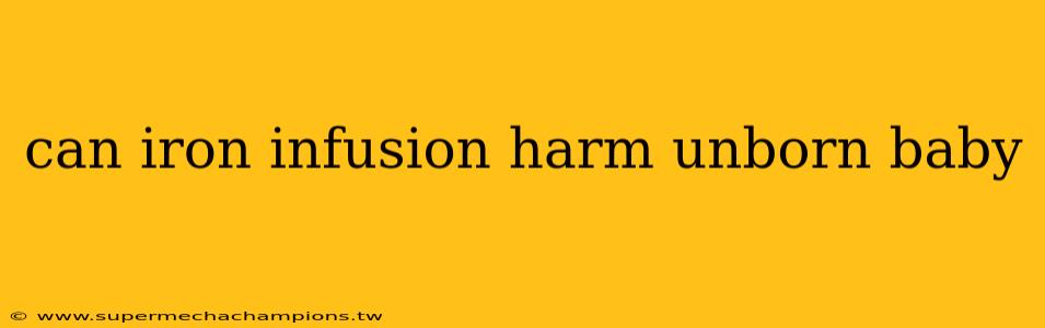 can iron infusion harm unborn baby