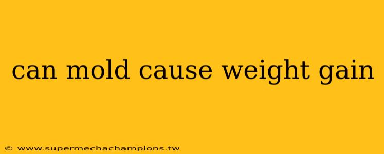 can mold cause weight gain