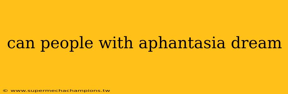 can people with aphantasia dream