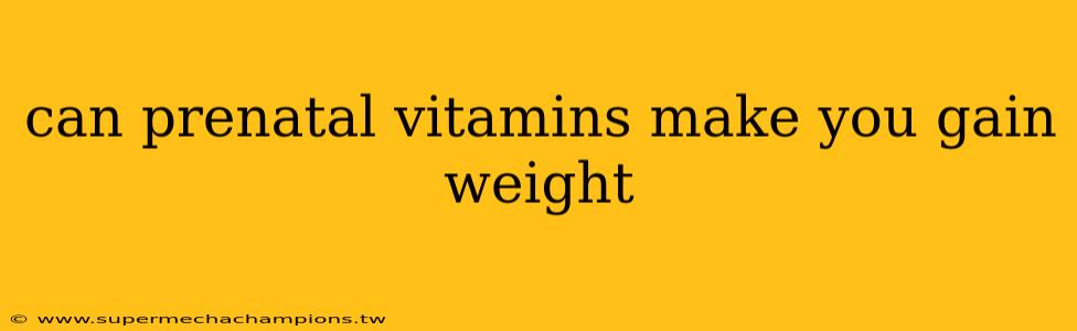 can prenatal vitamins make you gain weight
