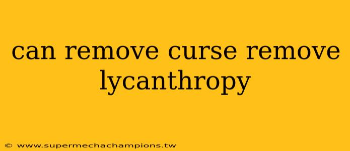 can remove curse remove lycanthropy