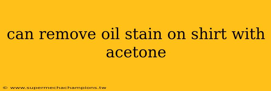 can remove oil stain on shirt with acetone