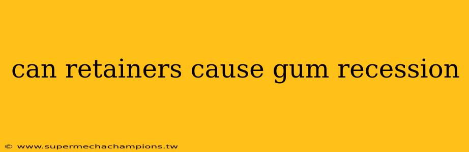 can retainers cause gum recession