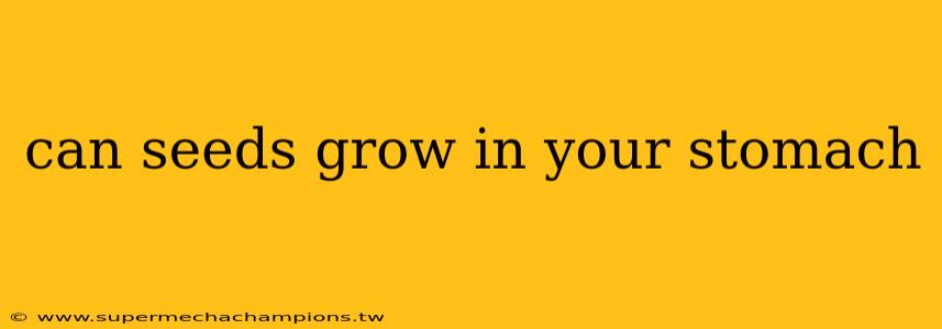 can seeds grow in your stomach