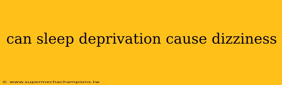 can sleep deprivation cause dizziness
