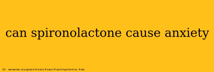 can spironolactone cause anxiety