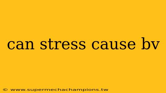can stress cause bv