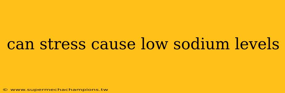 can stress cause low sodium levels