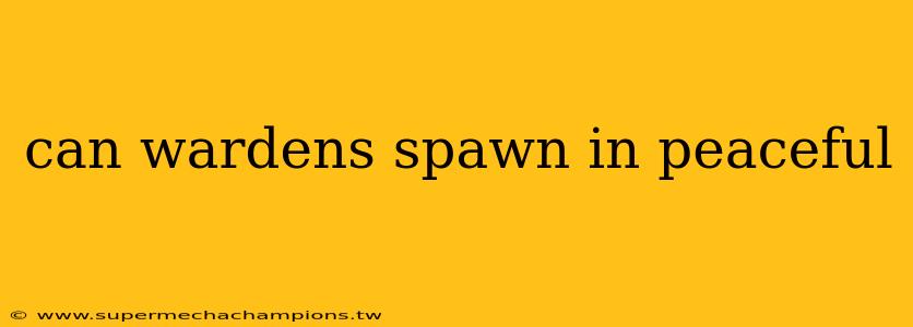 can wardens spawn in peaceful