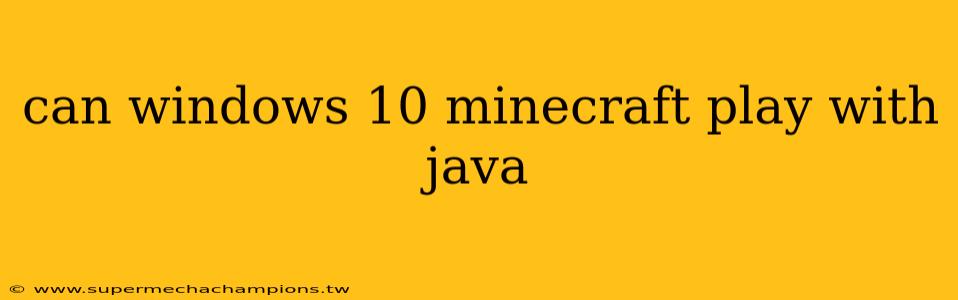 can windows 10 minecraft play with java
