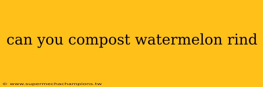 can you compost watermelon rind