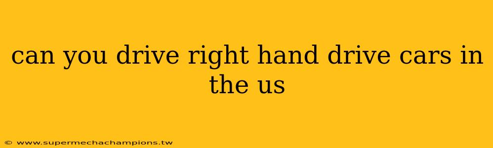 can you drive right hand drive cars in the us