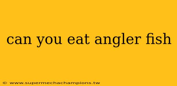 can you eat angler fish