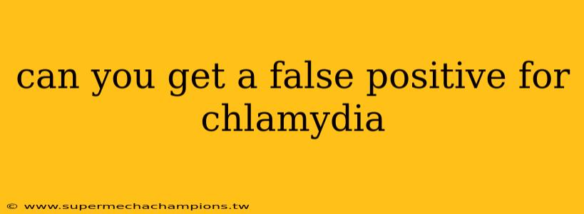 can you get a false positive for chlamydia