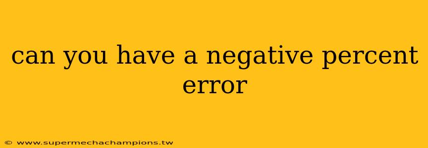 can you have a negative percent error