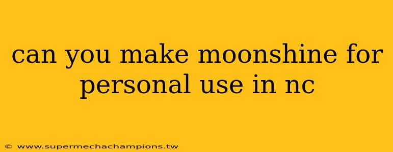 can you make moonshine for personal use in nc