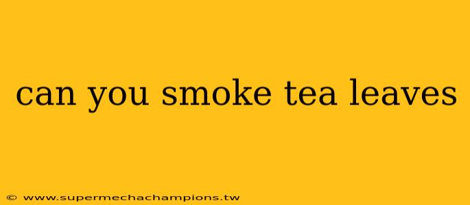 can you smoke tea leaves