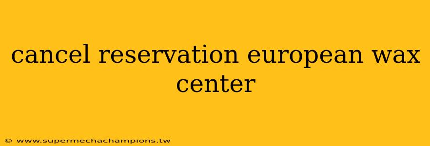 cancel reservation european wax center