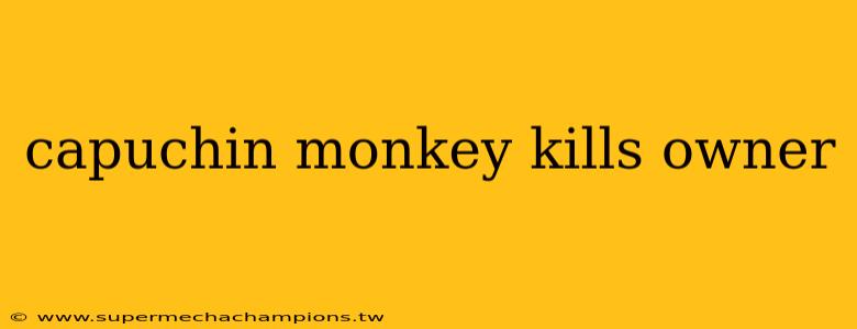 capuchin monkey kills owner