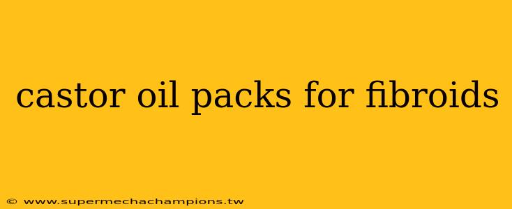 castor oil packs for fibroids