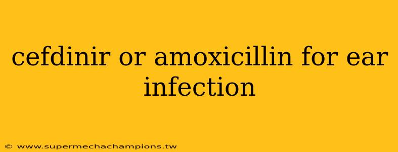 cefdinir or amoxicillin for ear infection